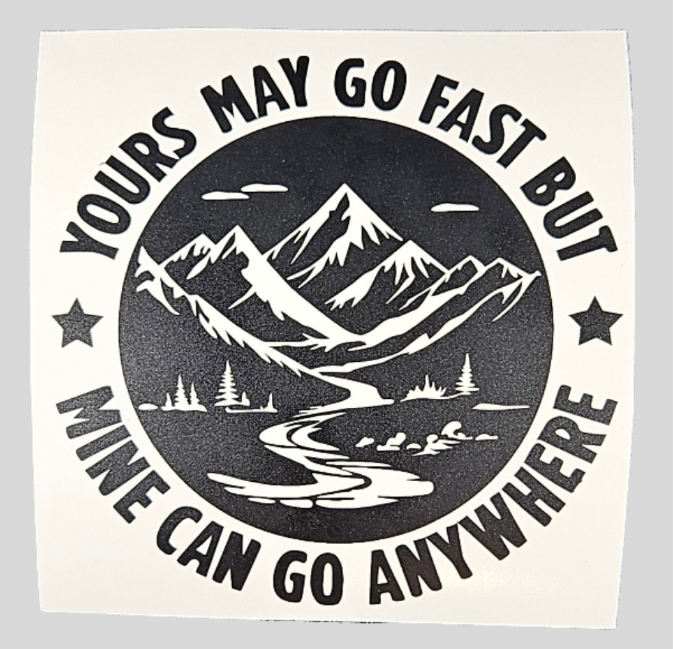 Yours May Go Fast But Mine Can Go Anywhere Mountain Vinyl Sticker Decal for Car Truck Cup Laptop RV Camper | Adventure Sticker | Overlanding