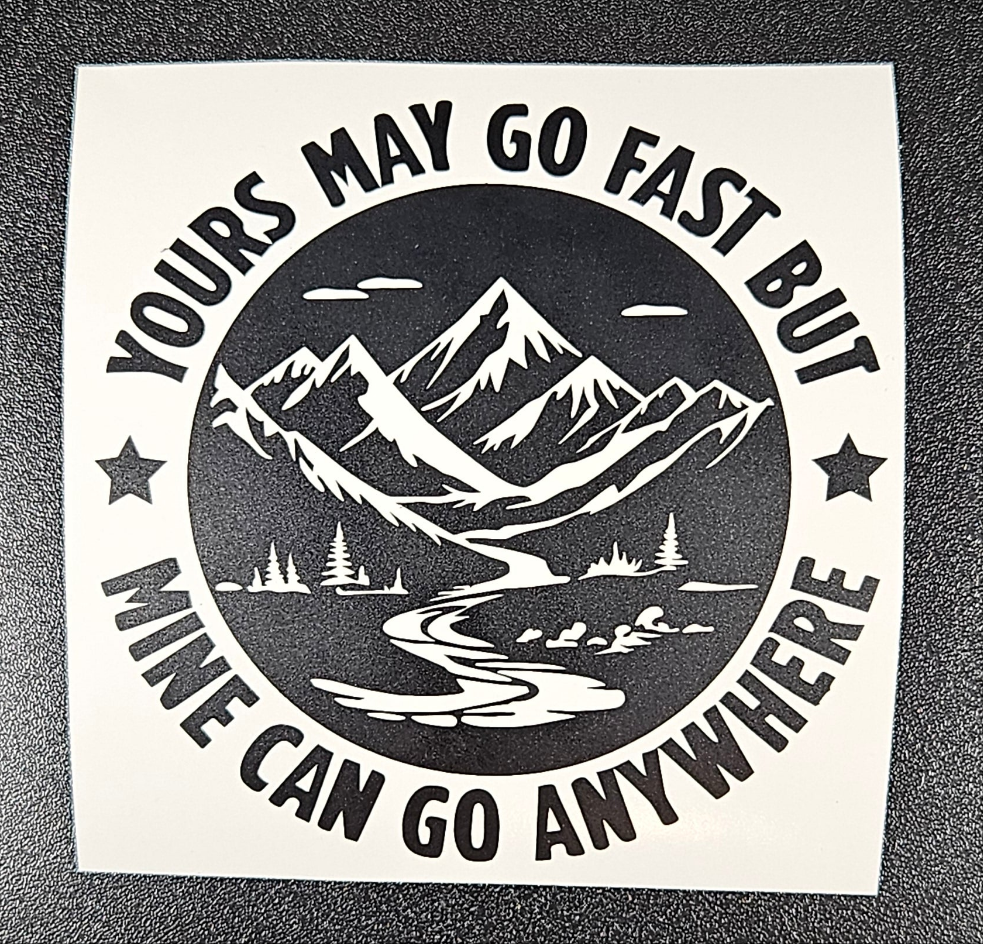 Yours May Go Fast But Mine Can Go Anywhere Mountain Vinyl Sticker Decal for Car Truck Cup Laptop RV Camper | Adventure Sticker | Overlanding