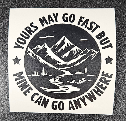 Yours May Go Fast But Mine Can Go Anywhere Mountain Vinyl Decal