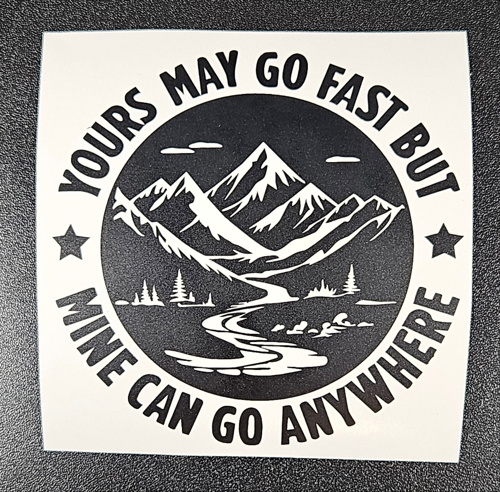 Yours May Go Fast But Mine Can Go Anywhere Mountain Vinyl Sticker Decal for Car Truck Cup Laptop RV Camper | Adventure Sticker | Overlanding