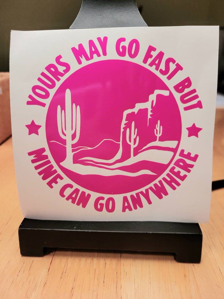 Yours May Go Fast But Mine Can Go Anywhere Desert Theme Vinyl Sticker Decal for Car Truck Bumper | Off Road Decals | Overlanding Stickers
