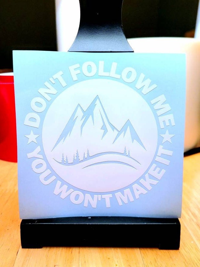 Don't Follow Me You Won't Make It Mountain Theme vinyl decal sticker for car truck 4x4 | Off Road Vinyl Decal | Overlanding Decal Sticker