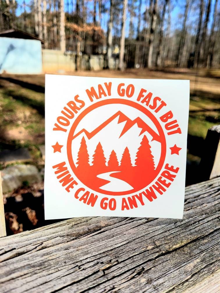 Yours May Go Fast But Mine Can Go Anywhere Mountain Vinyl Sticker Decal for Car Truck Cup Laptop RV Camper | Adventure Sticker | Overlanding