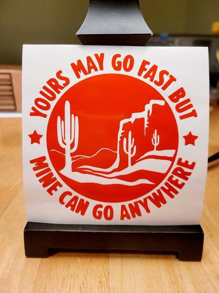 Yours May Go Fast But Mine Can Go Anywhere Desert Theme Vinyl Sticker Decal for Car Truck Bumper | Off Road Decals | Overlanding Stickers