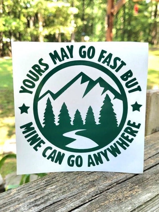 Yours May Go Fast But Mine Can Go Anywhere Mountain Vinyl Sticker Decal for Car Truck Cup Laptop RV Camper | Adventure Sticker | Overlanding