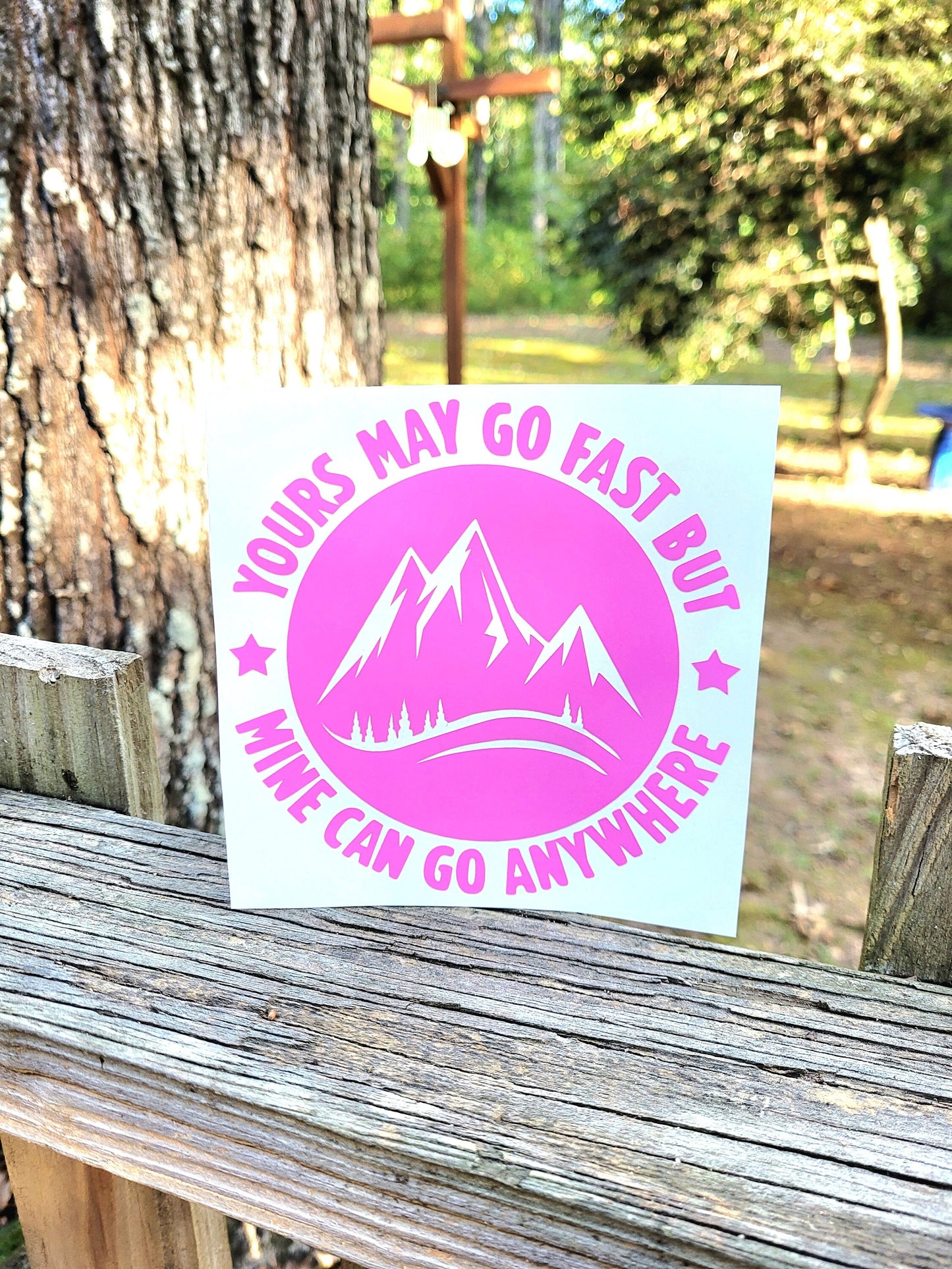 Yours May Go Fast But Mine Can Go Anywhere Mountain Theme Vinyl Sticker Decal for Car Truck Cup Laptop RV Camper | Overlanding Sticker