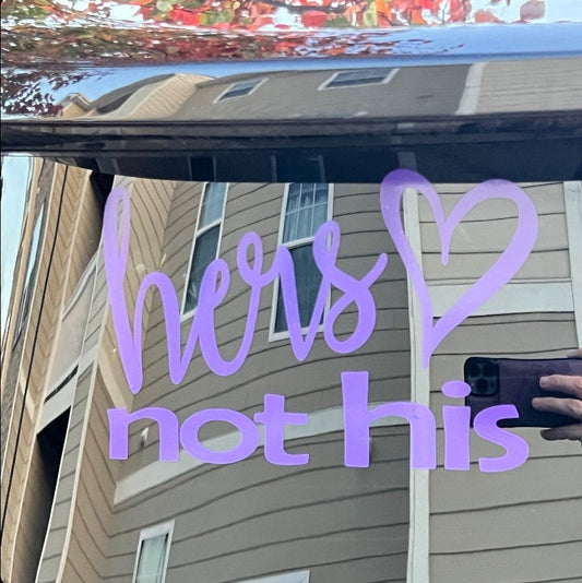 Hers Not His Vinyl Decal Sticker for Car, Truck, Girl, Bumper Sticker | Gift for Her | Car Accessory available in Multiple Colors and Sizes