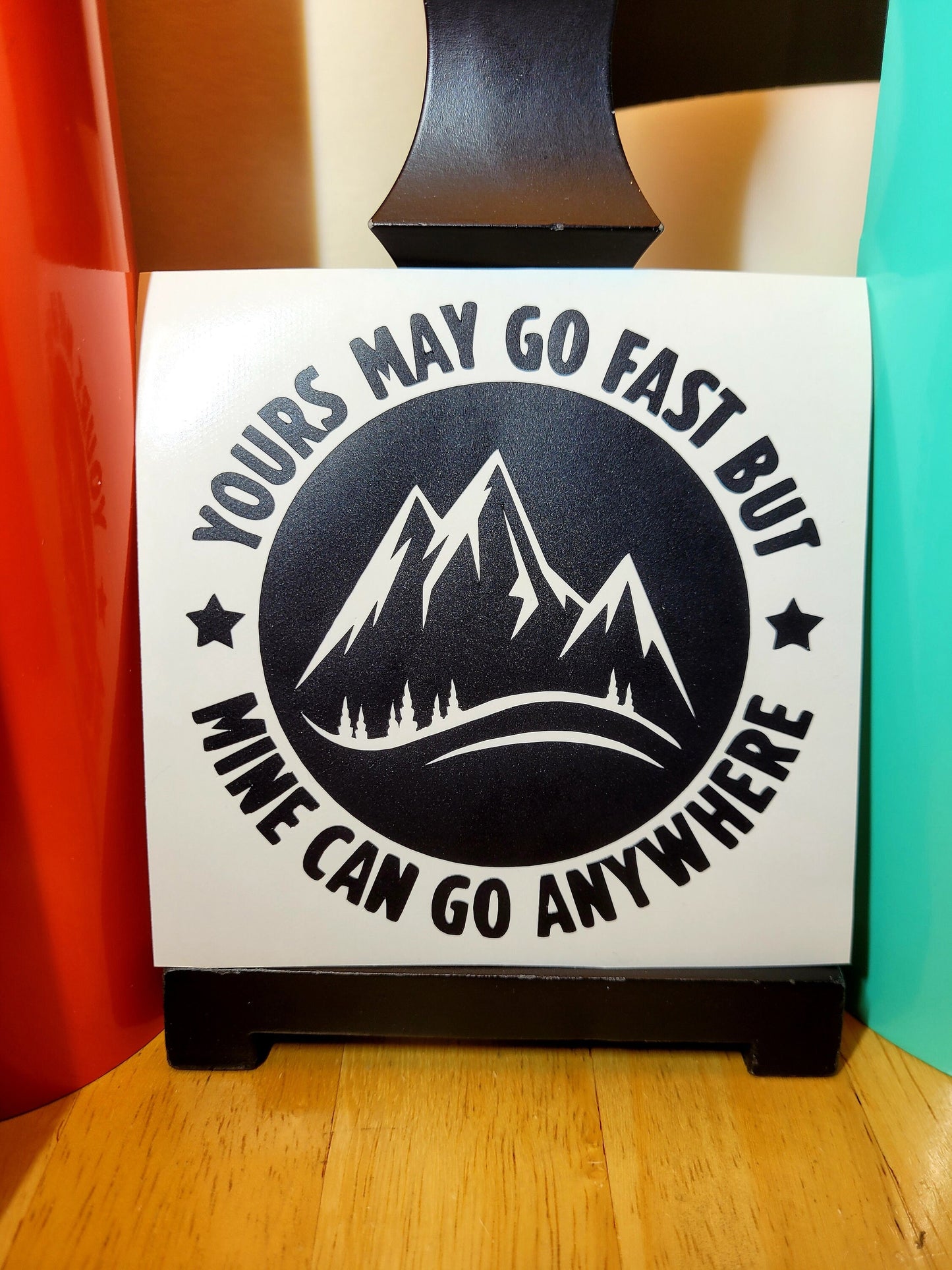 Yours May Go Fast But Mine Can Go Anywhere Mountain Theme Vinyl Sticker Decal for Car Truck  Cup Laptop RV Camper | Overlanding Sticker